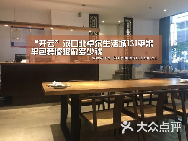 “开云”汉口北卓尔生活城131平米半包装修报价多少钱(图1) 开云