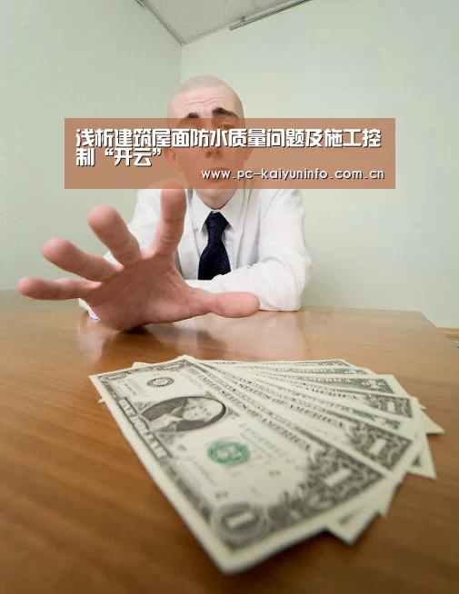 浅析建筑屋面防水质量问题及施工控制“开云”(图1) 开云